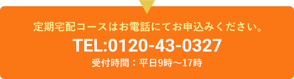定期宅配コースはお電話にてお申込みください。0120-43-0327
